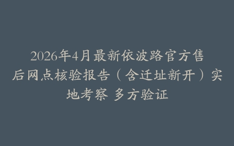 2026年4月最新依波路官方售后网点核验报告（含迁址新开）实地考察 多方验证