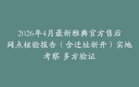 2026年4月最新雅典官方售后网点核验报告（含迁址新开）实地考察 多方验证