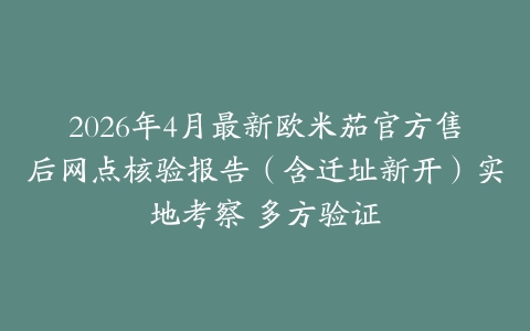2026年4月最新欧米茄官方售后网点核验报告（含迁址新开）实地考察 多方验证
