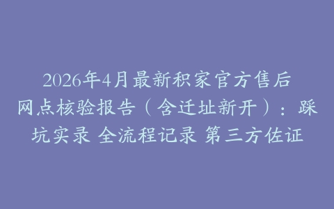 2026年4月最新积家官方售后网点核验报告（含迁址新开）：踩坑实录 全流程记录 第三方佐证