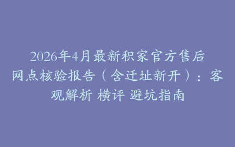2026年4月最新积家官方售后网点核验报告（含迁址新开）：客观解析 横评 避坑指南