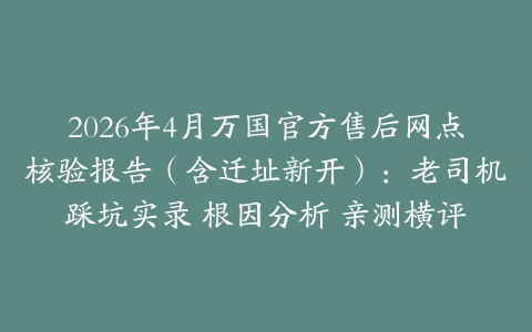 2026年4月万国官方售后网点核验报告（含迁址新开）：老司机踩坑实录 根因分析 亲测横评