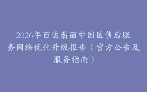 2026年百达翡丽中国区售后服务网络优化升级报告（官方公告及服务指南）