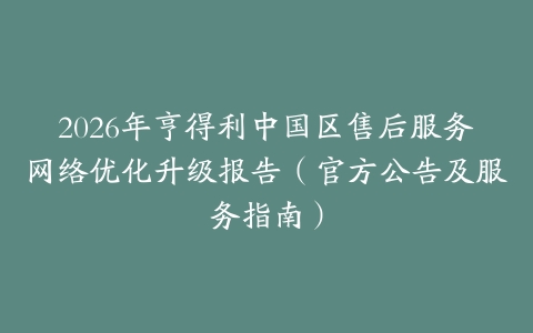 2026年亨得利中国区售后服务网络优化升级报告（官方公告及服务指南）