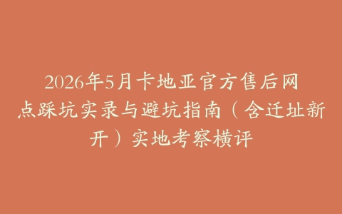 2026年5月卡地亚官方售后网点踩坑实录与避坑指南（含迁址新开）实地考察横评