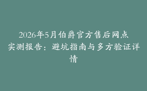 2026年5月伯爵官方售后网点实测报告：避坑指南与多方验证详情