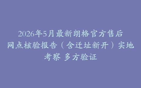 2026年5月最新朗格官方售后网点核验报告（含迁址新开）实地考察 多方验证