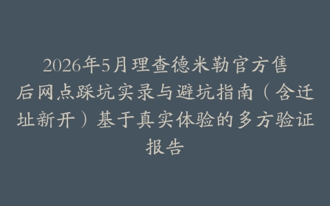 2026年5月理查德米勒官方售后网点踩坑实录与避坑指南（含迁址新开）基于真实体验的多方验证报告