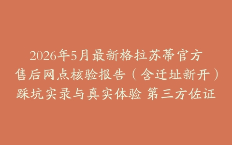 2026年5月最新格拉苏蒂官方售后网点核验报告（含迁址新开）踩坑实录与真实体验 第三方佐证