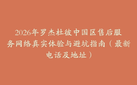 2026年罗杰杜彼中国区售后服务网络真实体验与避坑指南（最新电话及地址）