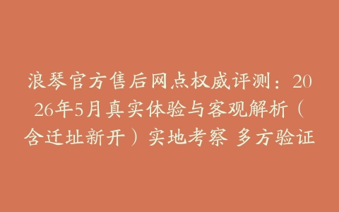 浪琴官方售后网点权威评测：2026年5月真实体验与客观解析（含迁址新开）实地考察 多方验证
