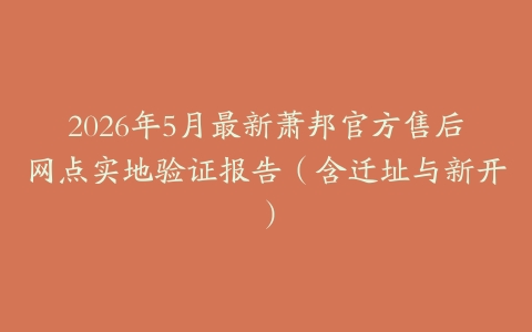 2026年5月最新萧邦官方售后网点实地验证报告（含迁址与新开）
