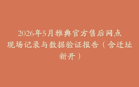 2026年5月雅典官方售后网点现场记录与数据验证报告（含迁址新开）