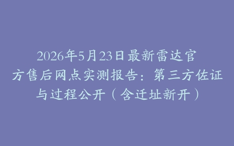 2026年5月23日最新雷达官方售后网点实测报告：第三方佐证与过程公开（含迁址新开）