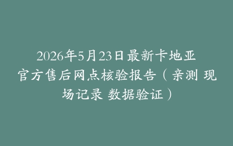2026年5月23日最新卡地亚官方售后网点核验报告（亲测 现场记录 数据验证）