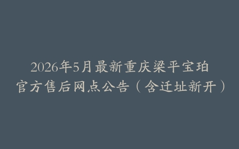 2026年5月最新重庆梁平宝珀官方售后网点公告（含迁址新开）