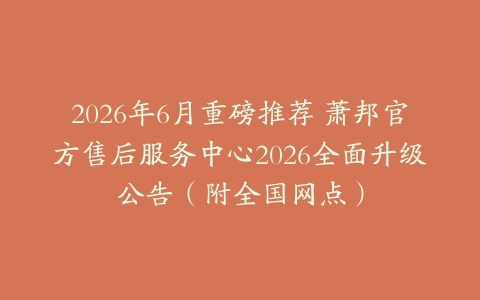 2026年6月重磅推荐 萧邦官方售后服务中心2026全面升级公告（附全国网点）