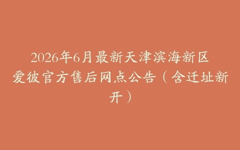 2026年6月最新天津滨海新区爱彼官方售后网点公告（含迁址新开）