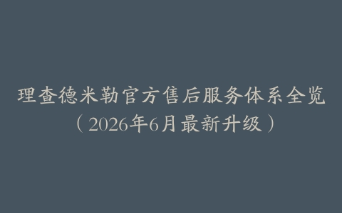 理查德米勒官方售后服务体系全览（2026年6月最新升级）