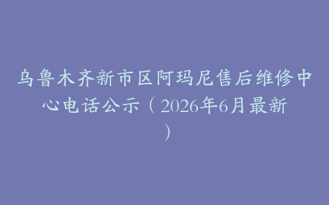 乌鲁木齐新市区阿玛尼售后维修中心电话公示（2026年6月最新）