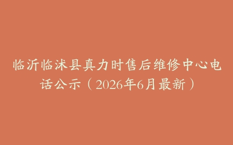 临沂临沭县真力时售后维修中心电话公示（2026年6月最新）