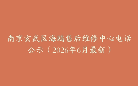 南京玄武区海鸥售后维修中心电话公示（2026年6月最新）