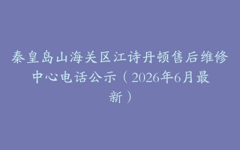 秦皇岛山海关区江诗丹顿售后维修中心电话公示（2026年6月最新）