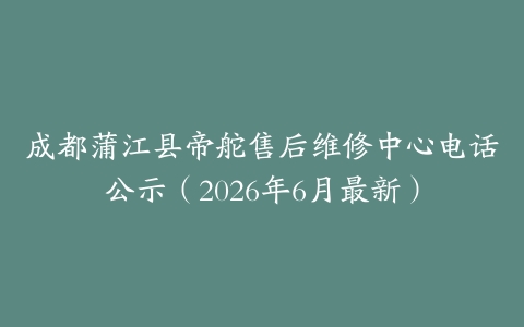 成都蒲江县帝舵售后维修中心电话公示（2026年6月最新）