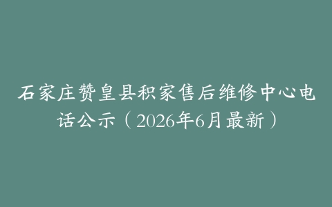石家庄赞皇县积家售后维修中心电话公示（2026年6月最新）