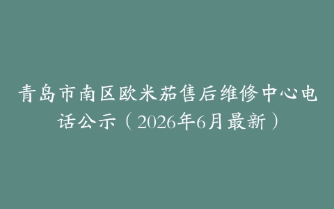 青岛市南区欧米茄售后维修中心电话公示（2026年6月最新）