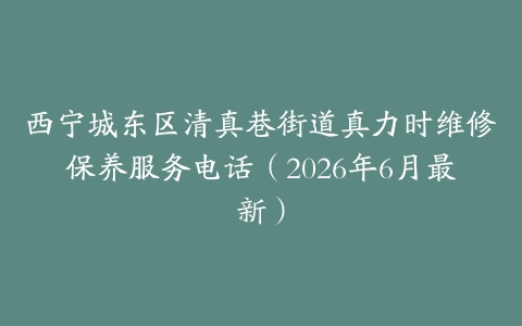 西宁城东区清真巷街道真力时维修保养服务电话（2026年6月最新）