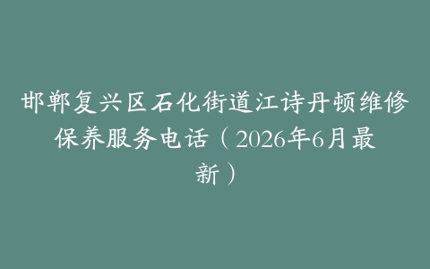 邯郸复兴区石化街道江诗丹顿维修保养服务电话（2026年6月最新）