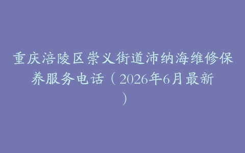 重庆涪陵区崇义街道沛纳海维修保养服务电话（2026年6月最新）