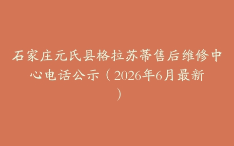 石家庄元氏县格拉苏蒂售后维修中心电话公示（2026年6月最新）