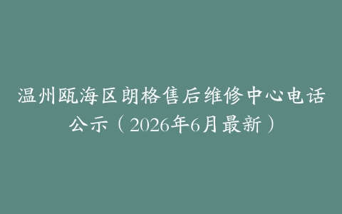 温州瓯海区朗格售后维修中心电话公示（2026年6月最新）