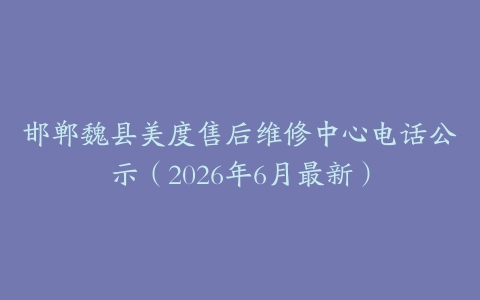邯郸魏县美度售后维修中心电话公示（2026年6月最新）