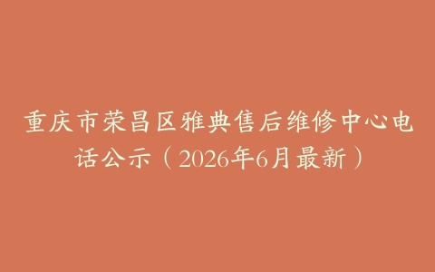 重庆市荣昌区雅典售后维修中心电话公示（2026年6月最新）