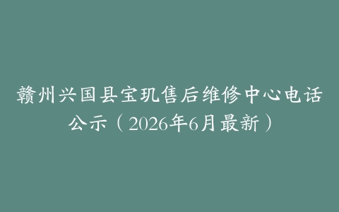 赣州兴国县宝玑售后维修中心电话公示（2026年6月最新）