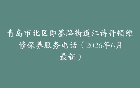 青岛市北区即墨路街道江诗丹顿维修保养服务电话（2026年6月最新）