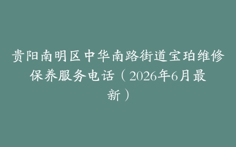 贵阳南明区中华南路街道宝珀维修保养服务电话（2026年6月最新）