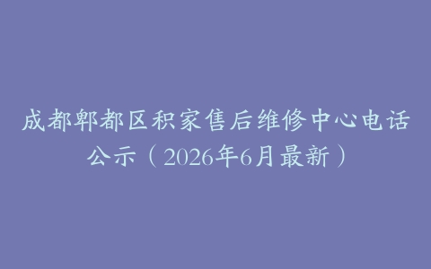 成都郫都区积家售后维修中心电话公示（2026年6月最新）