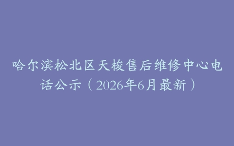 哈尔滨松北区天梭售后维修中心电话公示（2026年6月最新）