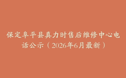 保定阜平县真力时售后维修中心电话公示（2026年6月最新）