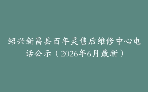 绍兴新昌县百年灵售后维修中心电话公示（2026年6月最新）