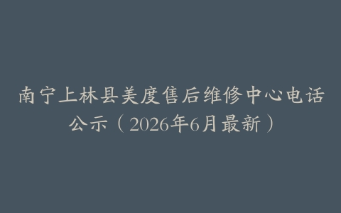 南宁上林县美度售后维修中心电话公示（2026年6月最新）