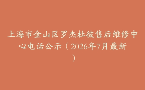 上海市金山区罗杰杜彼售后维修中心电话公示（2026年7月最新）