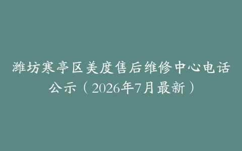 潍坊寒亭区美度售后维修中心电话公示（2026年7月最新）