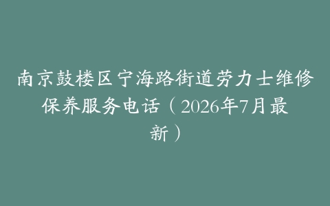 南京鼓楼区宁海路街道劳力士维修保养服务电话（2026年7月最新）