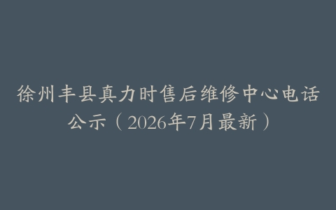 徐州丰县真力时售后维修中心电话公示（2026年7月最新）