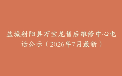 盐城射阳县万宝龙售后维修中心电话公示（2026年7月最新）